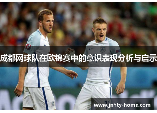 成都网球队在欧锦赛中的意识表现分析与启示