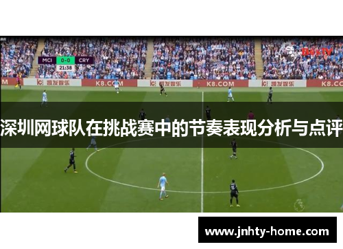 深圳网球队在挑战赛中的节奏表现分析与点评