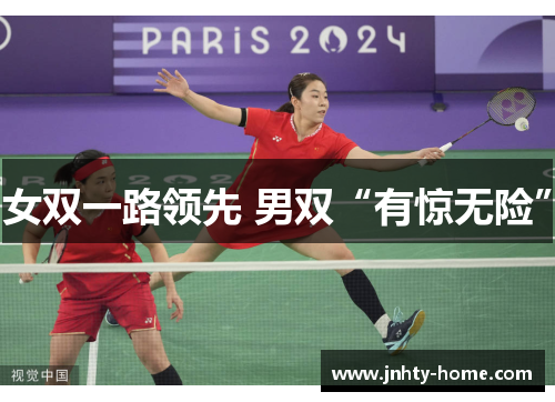 女双一路领先 男双“有惊无险”
